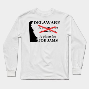 Delaware A Place To Be Somebody A Place For Joe Jams Black Lettering Presidential Humor 2020-2024 Long Sleeve T-Shirt